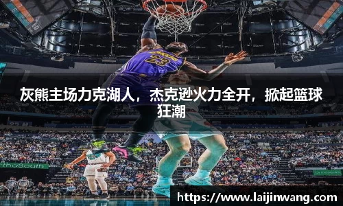 灰熊主场力克湖人，杰克逊火力全开，掀起篮球狂潮