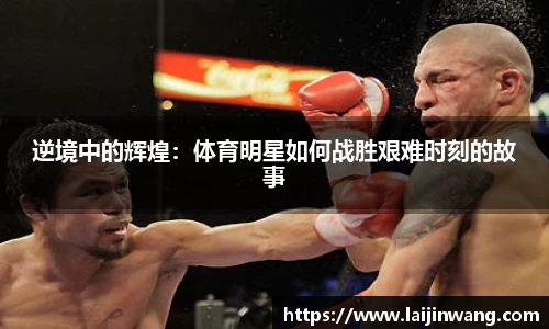 逆境中的辉煌：体育明星如何战胜艰难时刻的故事