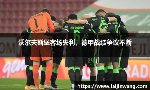 沃尔夫斯堡客场失利，德甲战绩争议不断