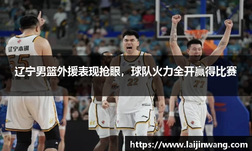 辽宁男篮外援表现抢眼，球队火力全开赢得比赛