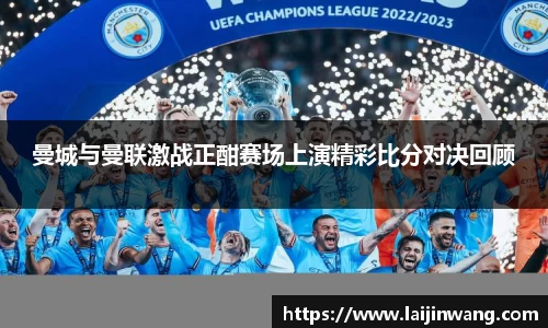 曼城与曼联激战正酣赛场上演精彩比分对决回顾