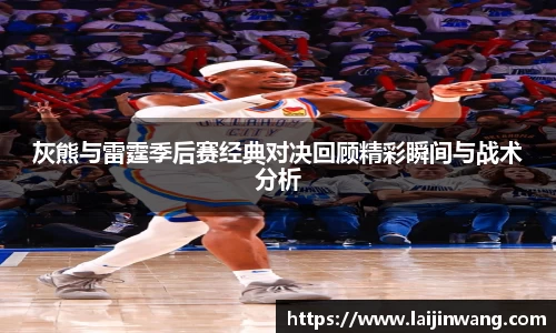 灰熊与雷霆季后赛经典对决回顾精彩瞬间与战术分析