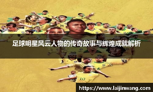 足球明星风云人物的传奇故事与辉煌成就解析